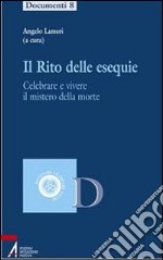 Il rito delle esequie. Celebrare e vivere il mistero della morte libro