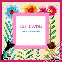 Sei nata!