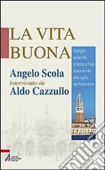 La vita buona. Dialoghi su laicità, scienza e fede, vita e morte alla vigilia del Redentore libro