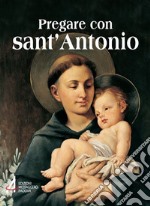 Pregare con sant'Antonio. Il santo che il mondo ama libro