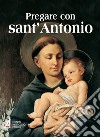 Pregare con sant'Antonio. Il santo che il mondo ama libro di Tollardo G. (cur.)