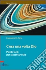 C'era una volta Dio. Parole facili per raccontare Dio libro