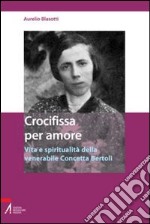 Crocifissa per amore. Vita e spiritualità della venerabile Concetta Bertoli