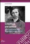 Crocifissa per amore. Vita e spiritualità della venerabile Concetta Bertoli libro