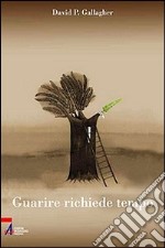 Guarire richiede tempo. Un percorso spirituale in 60 tappe libro