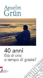 40 anni. Età di crisi o tempo di grazia? libro