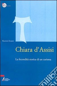 Chiara d'Assisi. La fecondità storica di un carisma
