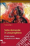 Sette domande in una preghiera. Un cammino alla luce di Maria libro