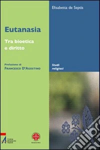 Eutanasia. Tra bioetica e diritto libro