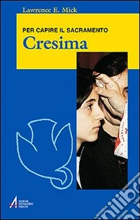 Cresima. Per capire il sacramento