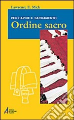 Ordine sacro. Per capire il sacramento libro