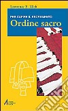 Ordine sacro. Per capire il sacramento libro