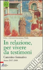 In relazione, per vivere da testimoni. Cammino formativo (2007-2008) libro