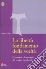 La libertà fondamento della verità. Ermeneutica francescana del pensare occidentale libro