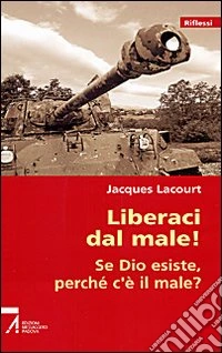 Liberaci dal male! Se Dio esiste, perché c'è il male? libro