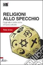 Religioni allo specchio. Dagli albori della storia all'epoca attuale libro