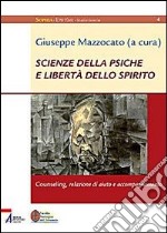 Scienze della psiche e libertà dello spirito. Counseling, relazione di aiuto e accompagnamento libro