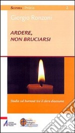 Ardere, non bruciarsi. Studio sul «burnout» tra il clero diocesano libro