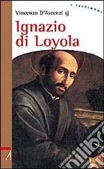 Ignazio di Loyola. Uomo di frontiera tra la chiesa e il mondo libro