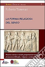 La forma religiosa del senso. Al crocevia di filosofia, religione e cristianesimo libro