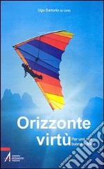 Orizzonte virtù. Per una vita buona e felice libro