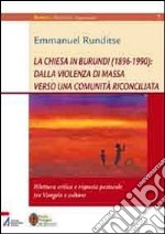 La Chiesa in Burundi (1896-1990): dalla violenza di massa verso una comunità riconciliata. Rilettura critica e risposta pastorale tra vangelo e cultura