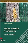 Salute, malattia e sofferenza. Tra valori ed etica libro