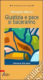 Giustizia e pace si baceranno. Educare alla pace libro