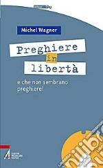 Preghiere in libertà. E che non sembrano preghiere! libro