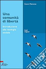 Una comunità di libertà. Introduzione alla teologia sociale libro