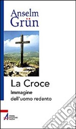 La croce. Immagine dell'uomo redento libro