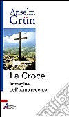 La croce. Immagine dell'uomo redento libro