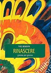 Rinascere giorno per giorno libro