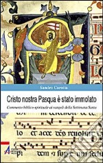 Cristo nostra Pasqua è stato immolato. Commento biblico-spirituale ai vangeli della Settimana Santa libro