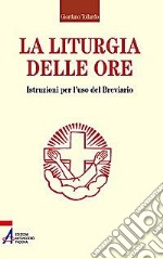 La liturgia delle ore. Istruzioni per l'uso del breviario libro