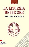 La liturgia delle ore. Istruzioni per l'uso del breviario libro