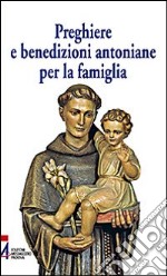 Preghiere e benedizioni antoniane per la famiglia libro