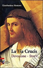 La Via crucis. Devozione. Storia libro