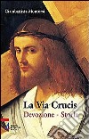 La Via crucis. Devozione. Storia libro di Montorsi Giambattista