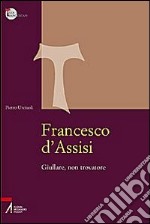 Francesco d'Assisi. Giullare, non trovatore libro