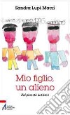 Mio figlio, un alieno dal pianeta autismo libro