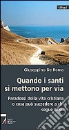 Quando i santi si mettono per via. Paradossi della vita cristiana o che cosa può succedere a chi segue Gesù libro