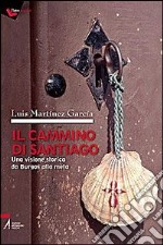 Il cammino di Santiago. Una visione storica da Burgos alla meta libro