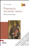 Francesco, un nome nuovo. Vita di un uomo santo libro