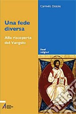 Una fede diversa. Alla riscoperta del Vangelo libro