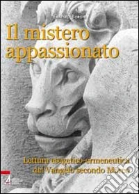 Il mistero appassionato. Lettura esegetico-ermeneutica del Vangelo secondo Marco
