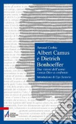 Albert Camus e Dietrich Bonhoeffer. Due visioni dell'uomo «senza Dio» a confronto libro