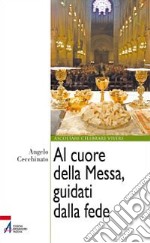 Al cuore della messa, guidati dalla fede libro