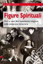 Figure spirituali. Volti e voci dell'esperienza religiosa nella creazione letteraria libro