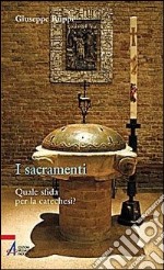 I sacramenti. Quale sfida per la catechesi? libro